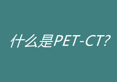 什么是PET-CT? PETCT是什么意思